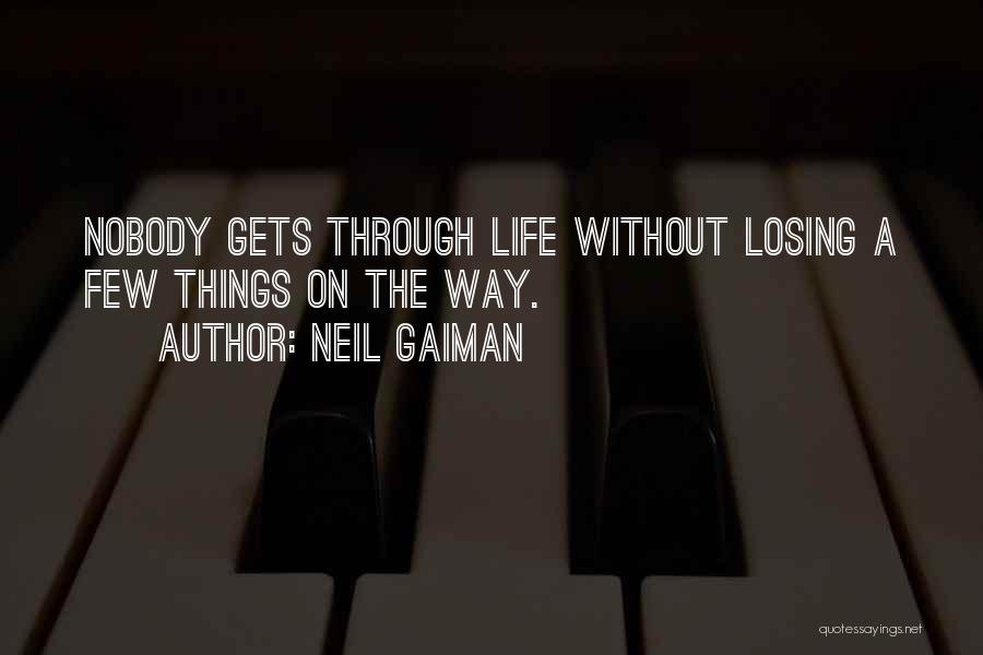 Neil Gaiman Quotes: Nobody Gets Through Life Without Losing A Few Things On The Way.