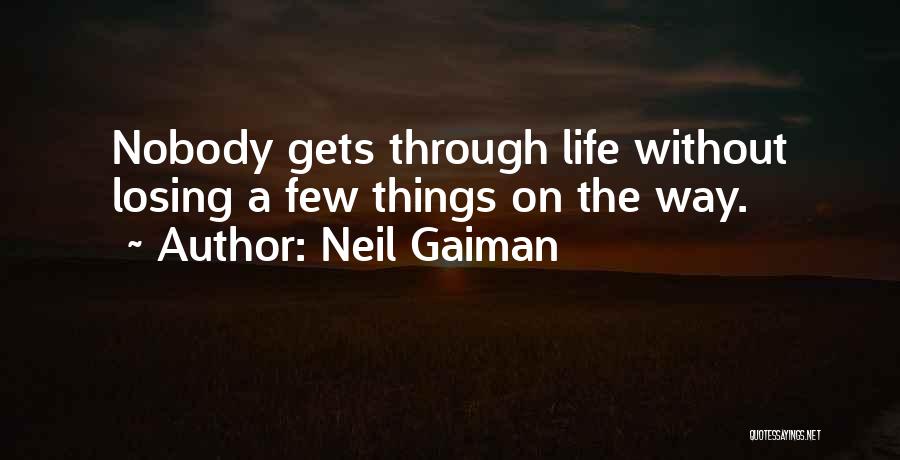 Neil Gaiman Quotes: Nobody Gets Through Life Without Losing A Few Things On The Way.