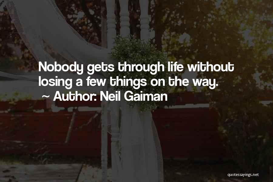 Neil Gaiman Quotes: Nobody Gets Through Life Without Losing A Few Things On The Way.