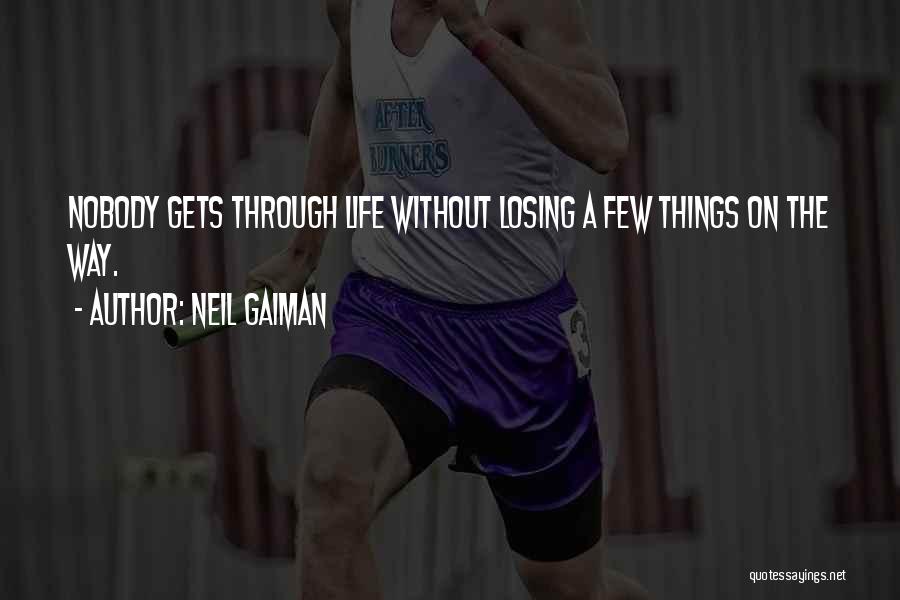 Neil Gaiman Quotes: Nobody Gets Through Life Without Losing A Few Things On The Way.