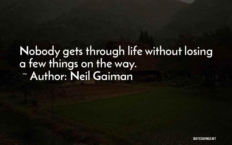 Neil Gaiman Quotes: Nobody Gets Through Life Without Losing A Few Things On The Way.