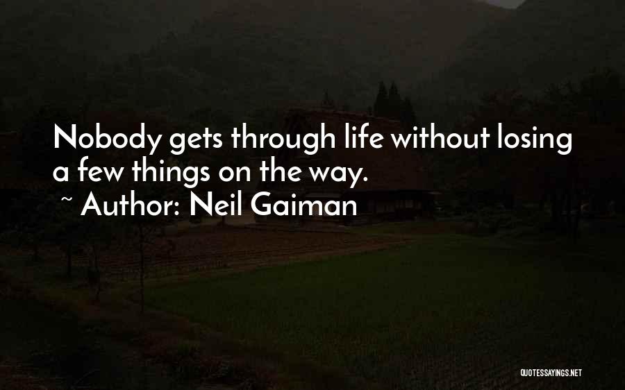 Neil Gaiman Quotes: Nobody Gets Through Life Without Losing A Few Things On The Way.