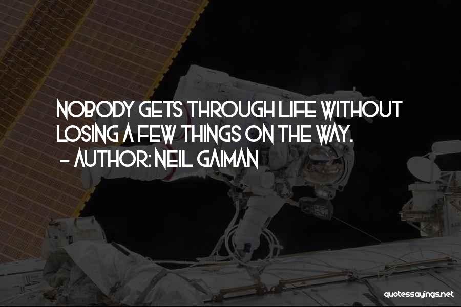 Neil Gaiman Quotes: Nobody Gets Through Life Without Losing A Few Things On The Way.