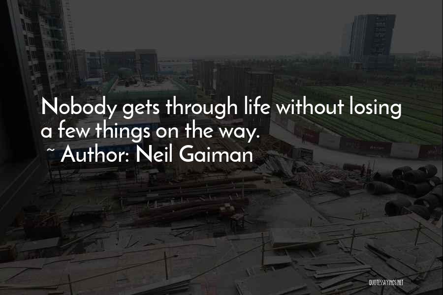 Neil Gaiman Quotes: Nobody Gets Through Life Without Losing A Few Things On The Way.