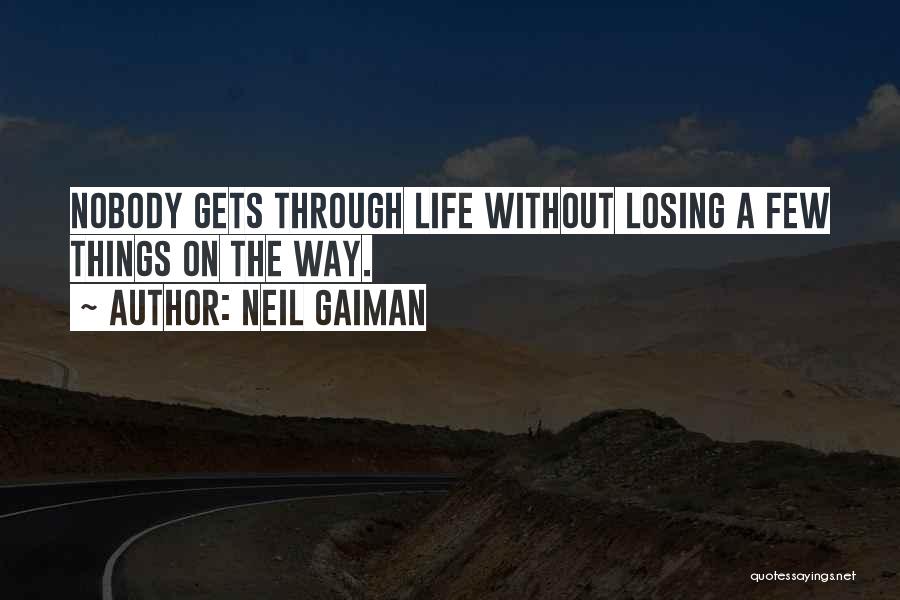 Neil Gaiman Quotes: Nobody Gets Through Life Without Losing A Few Things On The Way.