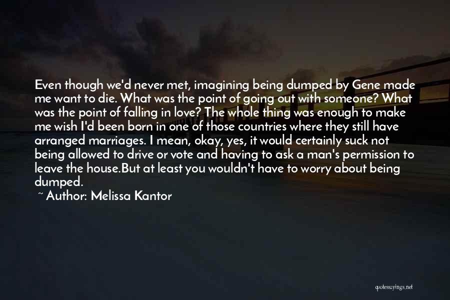 Melissa Kantor Quotes: Even Though We'd Never Met, Imagining Being Dumped By Gene Made Me Want To Die. What Was The Point Of
