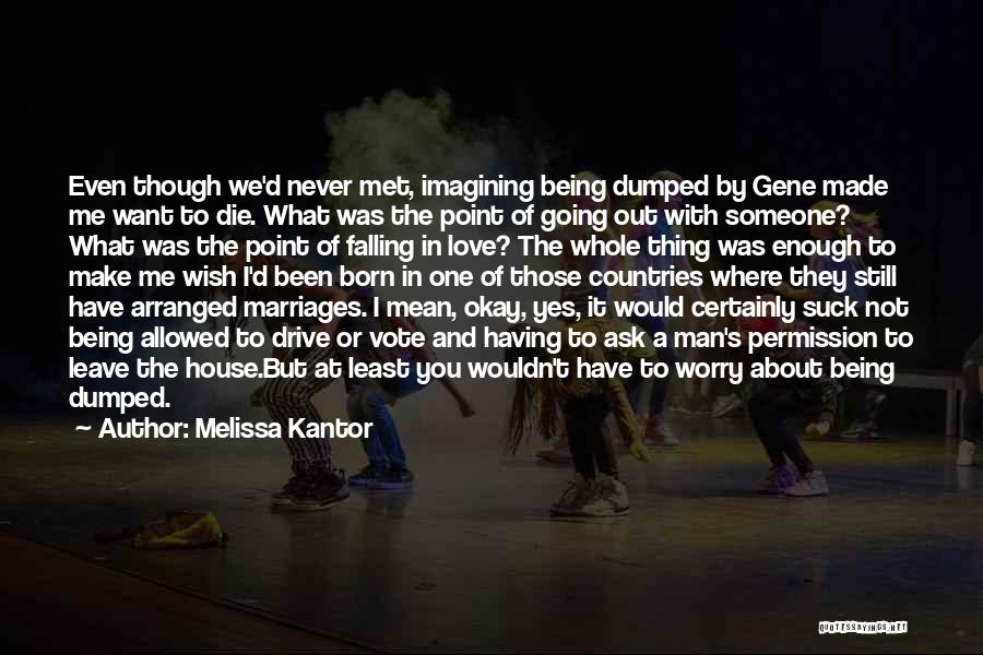 Melissa Kantor Quotes: Even Though We'd Never Met, Imagining Being Dumped By Gene Made Me Want To Die. What Was The Point Of