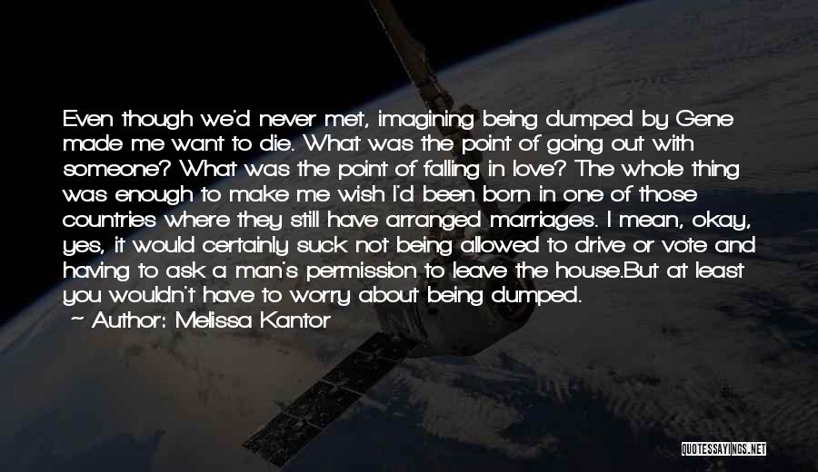 Melissa Kantor Quotes: Even Though We'd Never Met, Imagining Being Dumped By Gene Made Me Want To Die. What Was The Point Of