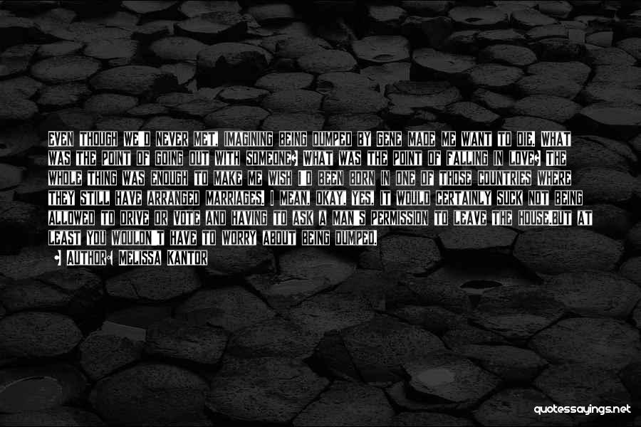 Melissa Kantor Quotes: Even Though We'd Never Met, Imagining Being Dumped By Gene Made Me Want To Die. What Was The Point Of