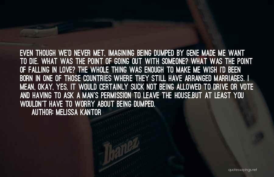 Melissa Kantor Quotes: Even Though We'd Never Met, Imagining Being Dumped By Gene Made Me Want To Die. What Was The Point Of