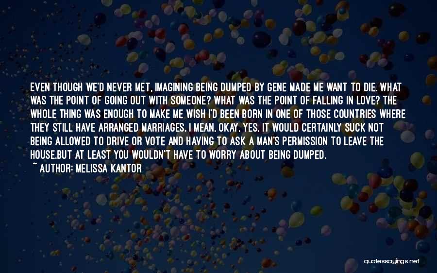 Melissa Kantor Quotes: Even Though We'd Never Met, Imagining Being Dumped By Gene Made Me Want To Die. What Was The Point Of