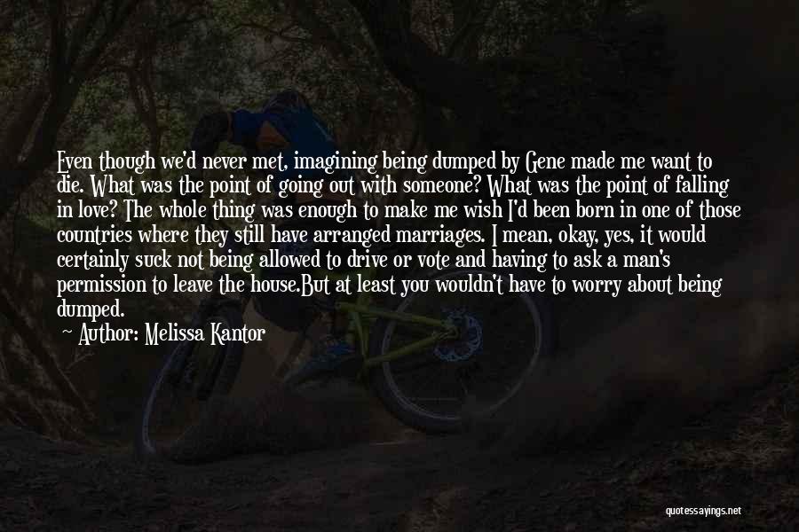 Melissa Kantor Quotes: Even Though We'd Never Met, Imagining Being Dumped By Gene Made Me Want To Die. What Was The Point Of