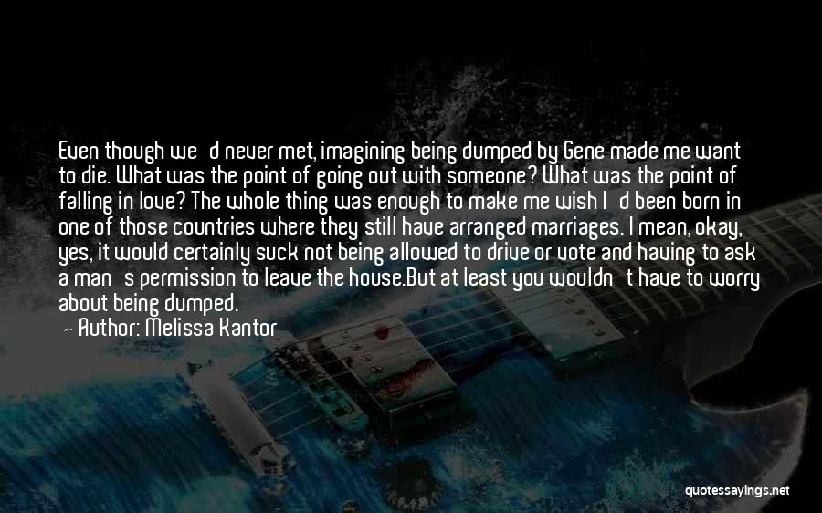 Melissa Kantor Quotes: Even Though We'd Never Met, Imagining Being Dumped By Gene Made Me Want To Die. What Was The Point Of