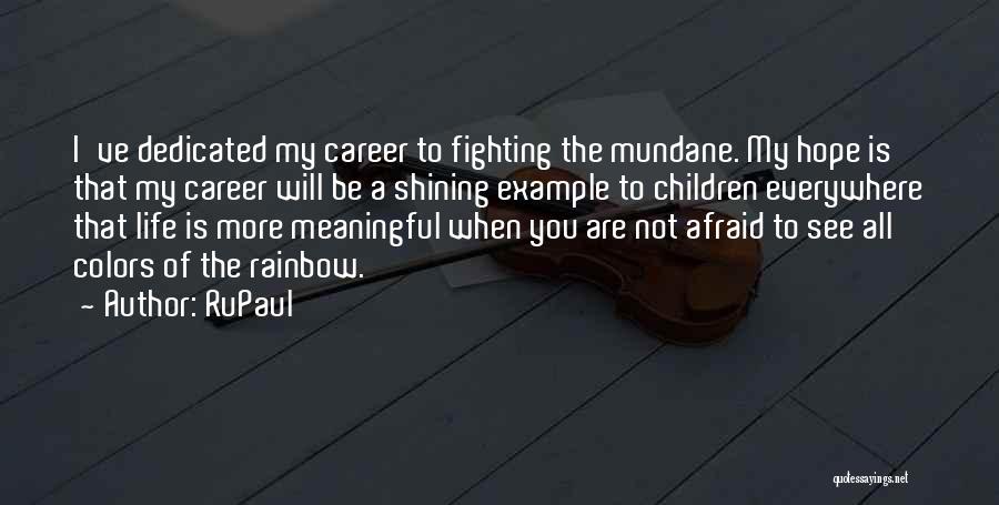 RuPaul Quotes: I've Dedicated My Career To Fighting The Mundane. My Hope Is That My Career Will Be A Shining Example To