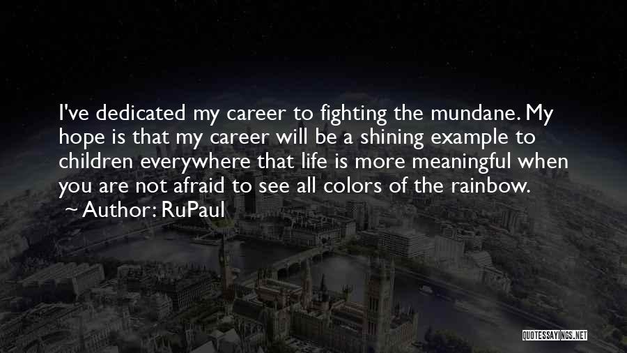 RuPaul Quotes: I've Dedicated My Career To Fighting The Mundane. My Hope Is That My Career Will Be A Shining Example To