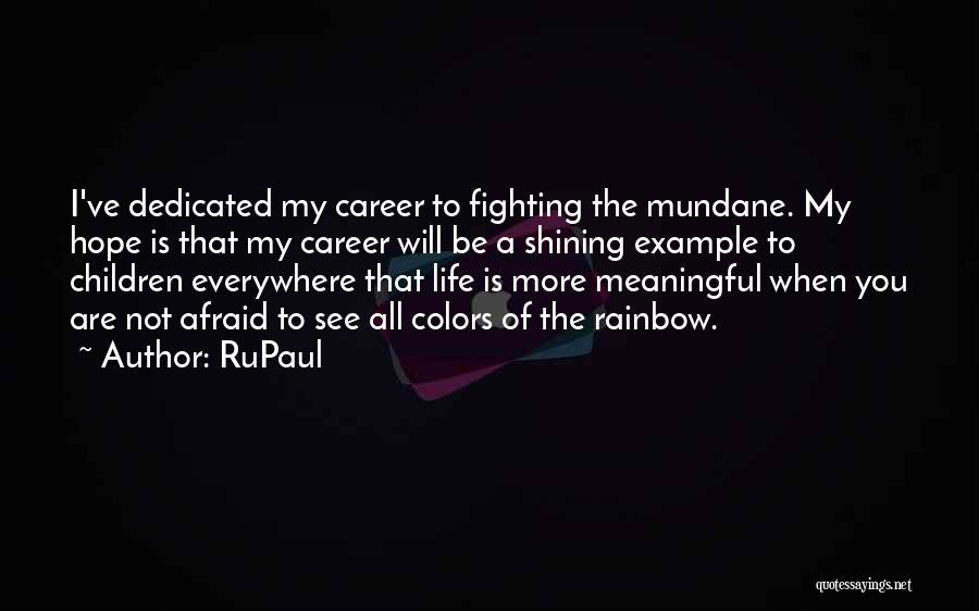 RuPaul Quotes: I've Dedicated My Career To Fighting The Mundane. My Hope Is That My Career Will Be A Shining Example To