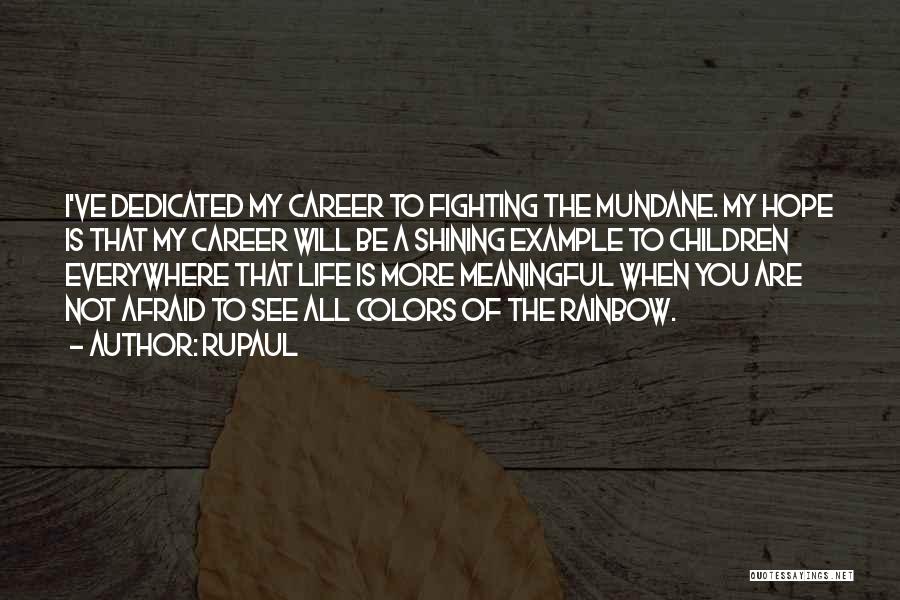 RuPaul Quotes: I've Dedicated My Career To Fighting The Mundane. My Hope Is That My Career Will Be A Shining Example To