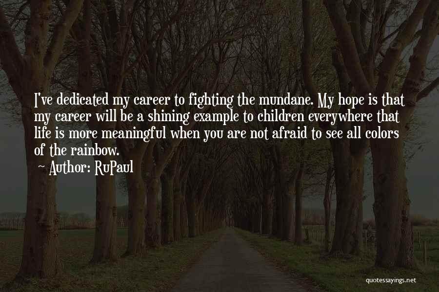 RuPaul Quotes: I've Dedicated My Career To Fighting The Mundane. My Hope Is That My Career Will Be A Shining Example To