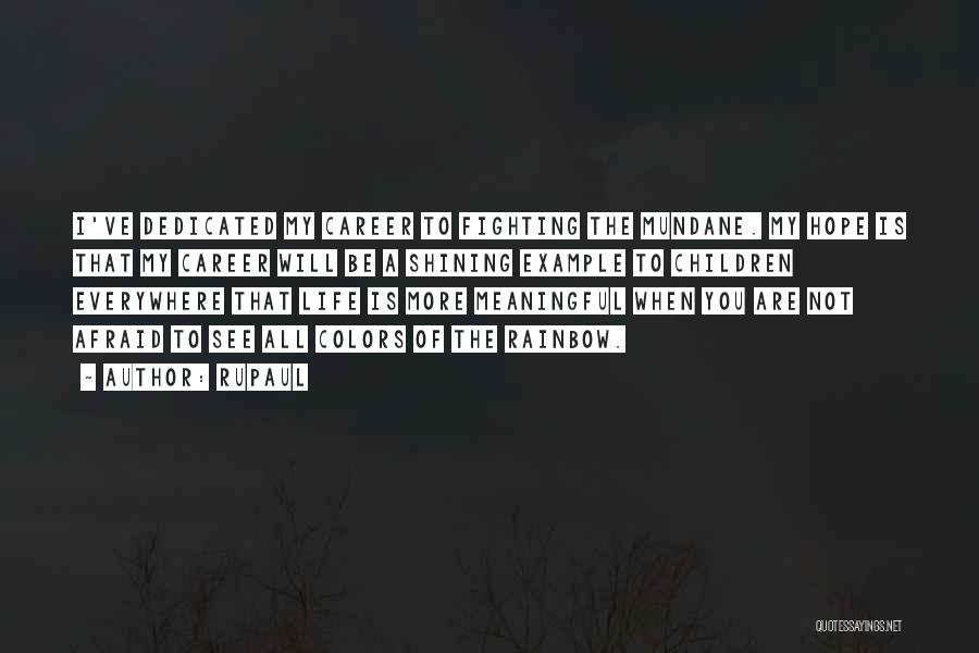 RuPaul Quotes: I've Dedicated My Career To Fighting The Mundane. My Hope Is That My Career Will Be A Shining Example To