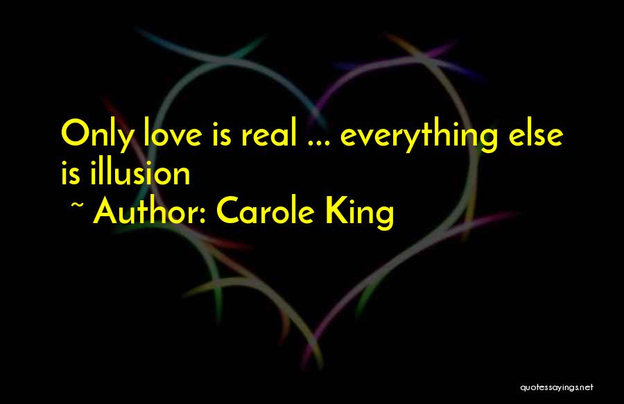 Carole King Quotes: Only Love Is Real ... Everything Else Is Illusion