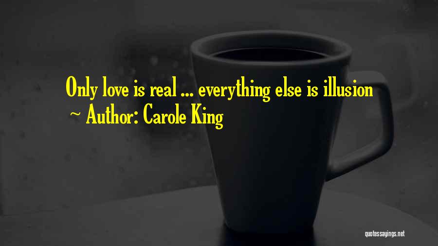 Carole King Quotes: Only Love Is Real ... Everything Else Is Illusion