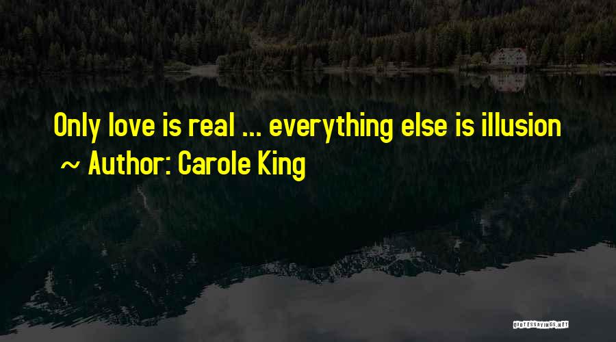 Carole King Quotes: Only Love Is Real ... Everything Else Is Illusion