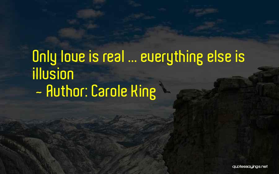 Carole King Quotes: Only Love Is Real ... Everything Else Is Illusion