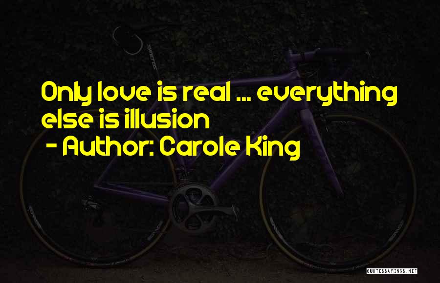 Carole King Quotes: Only Love Is Real ... Everything Else Is Illusion