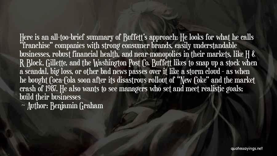 Benjamin Graham Quotes: Here Is An All-too-brief Summary Of Buffett's Approach: He Looks For What He Calls Franchise Companies With Strong Consumer Brands,