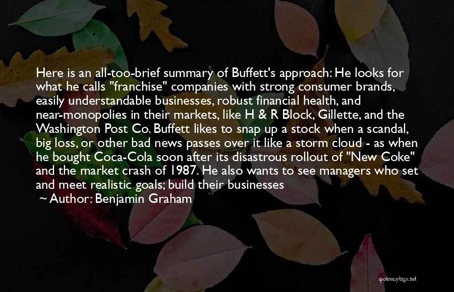 Benjamin Graham Quotes: Here Is An All-too-brief Summary Of Buffett's Approach: He Looks For What He Calls Franchise Companies With Strong Consumer Brands,