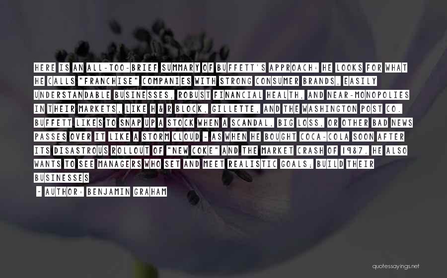 Benjamin Graham Quotes: Here Is An All-too-brief Summary Of Buffett's Approach: He Looks For What He Calls Franchise Companies With Strong Consumer Brands,