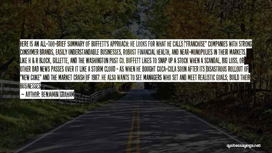 Benjamin Graham Quotes: Here Is An All-too-brief Summary Of Buffett's Approach: He Looks For What He Calls Franchise Companies With Strong Consumer Brands,