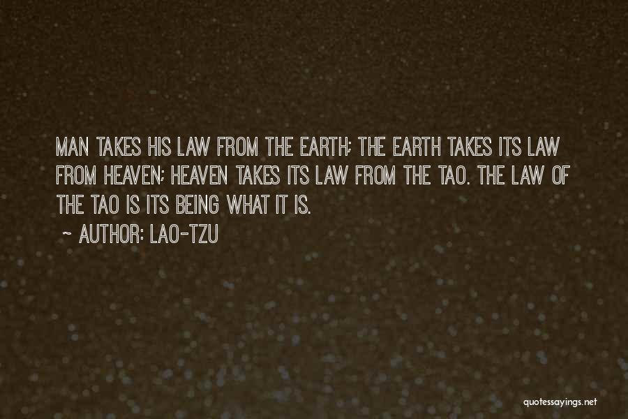 Lao-Tzu Quotes: Man Takes His Law From The Earth; The Earth Takes Its Law From Heaven; Heaven Takes Its Law From The