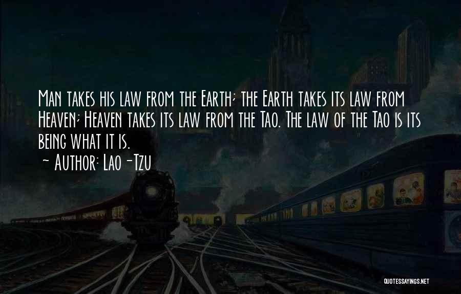 Lao-Tzu Quotes: Man Takes His Law From The Earth; The Earth Takes Its Law From Heaven; Heaven Takes Its Law From The
