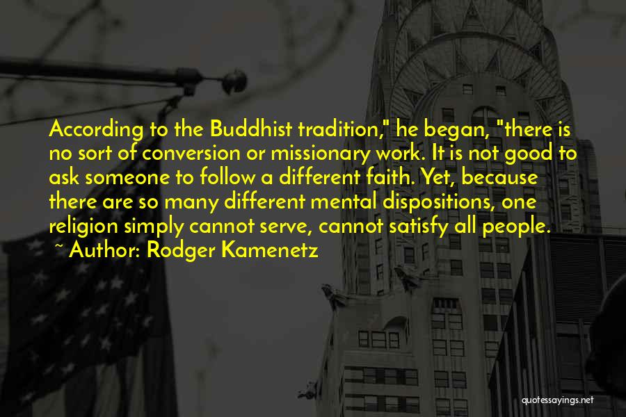 Rodger Kamenetz Quotes: According To The Buddhist Tradition, He Began, There Is No Sort Of Conversion Or Missionary Work. It Is Not Good