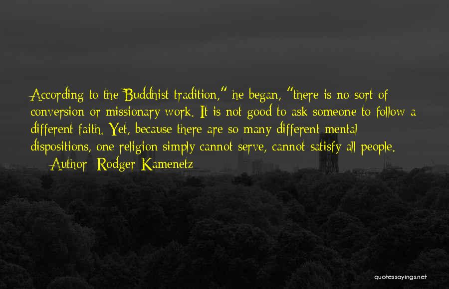 Rodger Kamenetz Quotes: According To The Buddhist Tradition, He Began, There Is No Sort Of Conversion Or Missionary Work. It Is Not Good