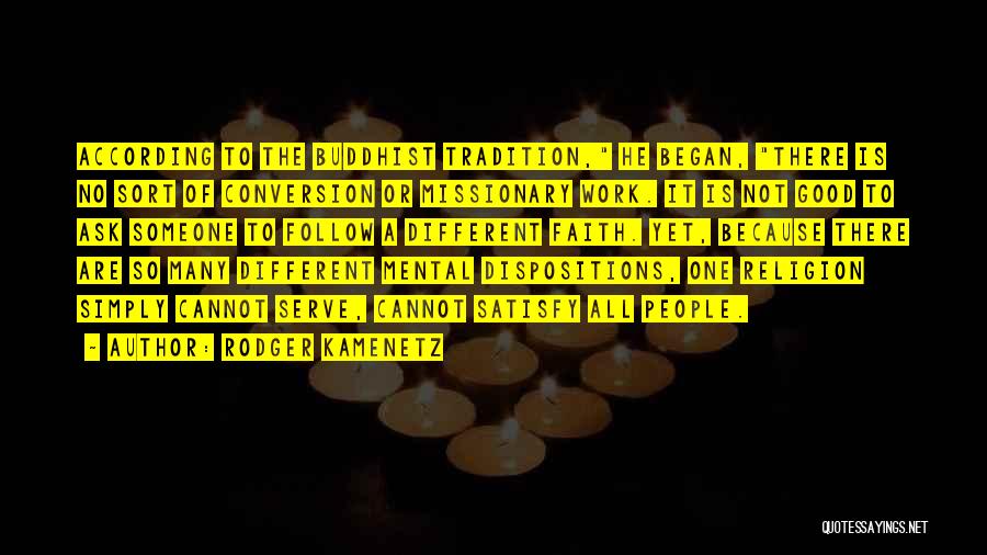 Rodger Kamenetz Quotes: According To The Buddhist Tradition, He Began, There Is No Sort Of Conversion Or Missionary Work. It Is Not Good