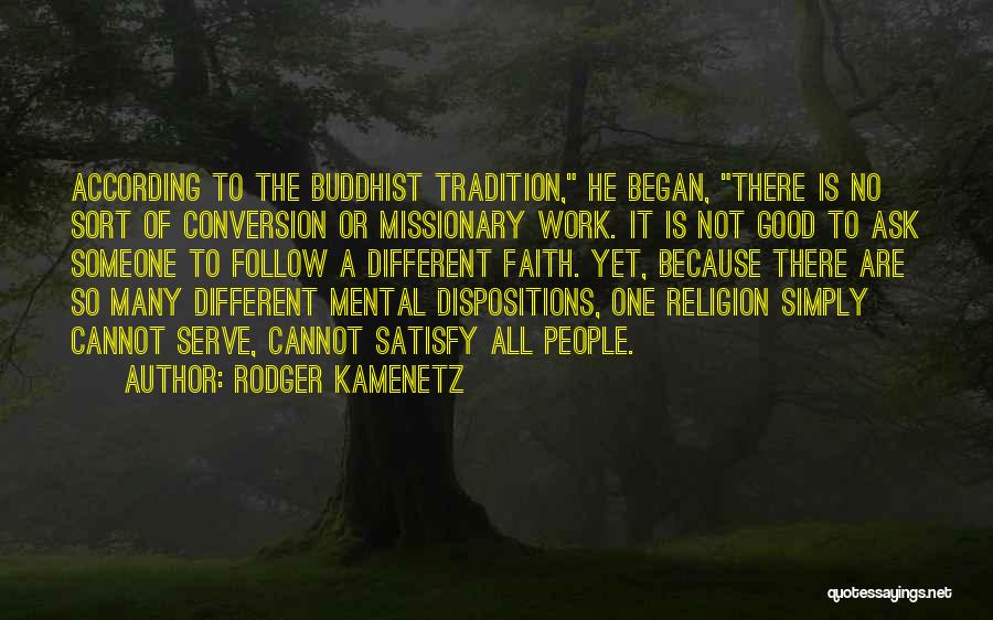 Rodger Kamenetz Quotes: According To The Buddhist Tradition, He Began, There Is No Sort Of Conversion Or Missionary Work. It Is Not Good