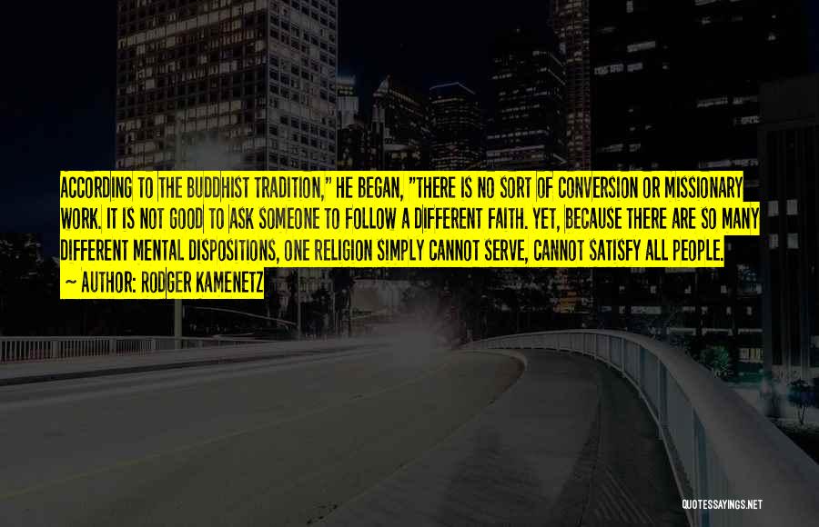 Rodger Kamenetz Quotes: According To The Buddhist Tradition, He Began, There Is No Sort Of Conversion Or Missionary Work. It Is Not Good