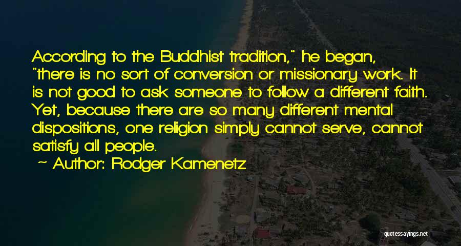Rodger Kamenetz Quotes: According To The Buddhist Tradition, He Began, There Is No Sort Of Conversion Or Missionary Work. It Is Not Good