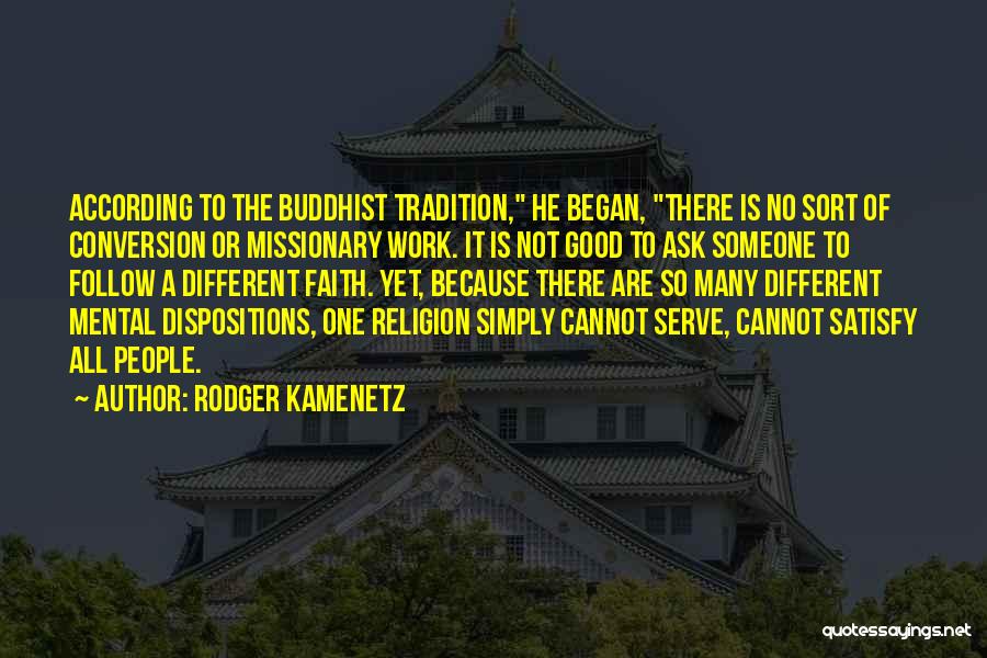 Rodger Kamenetz Quotes: According To The Buddhist Tradition, He Began, There Is No Sort Of Conversion Or Missionary Work. It Is Not Good