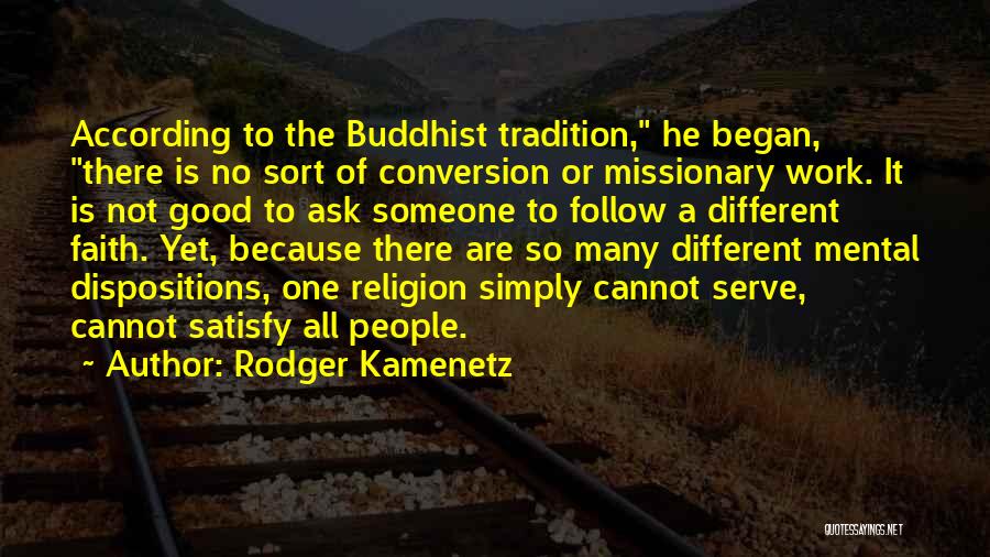 Rodger Kamenetz Quotes: According To The Buddhist Tradition, He Began, There Is No Sort Of Conversion Or Missionary Work. It Is Not Good