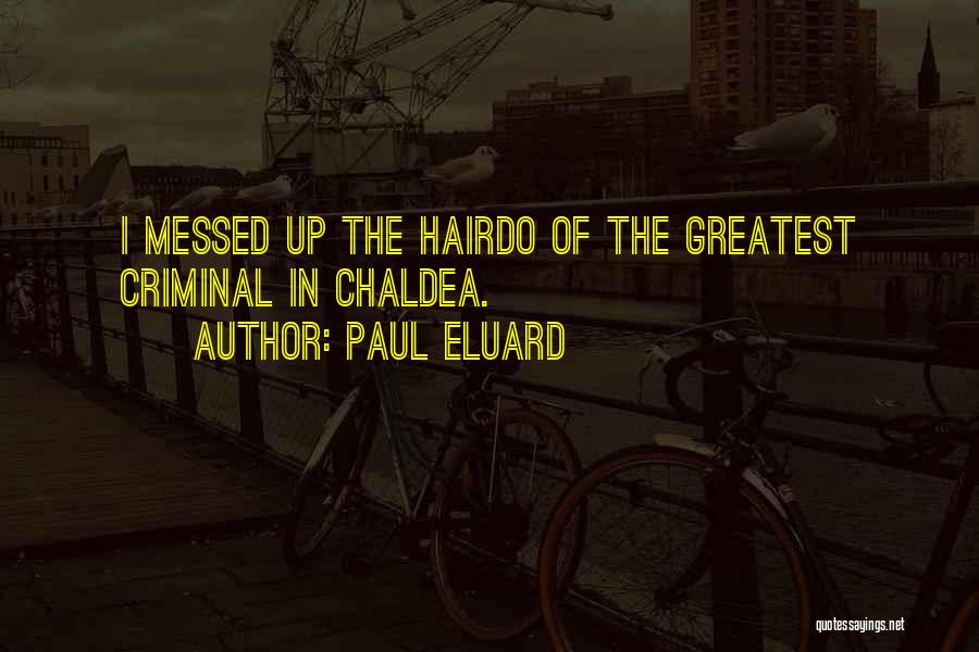 Paul Eluard Quotes: I Messed Up The Hairdo Of The Greatest Criminal In Chaldea.