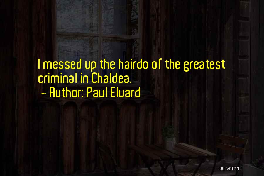 Paul Eluard Quotes: I Messed Up The Hairdo Of The Greatest Criminal In Chaldea.