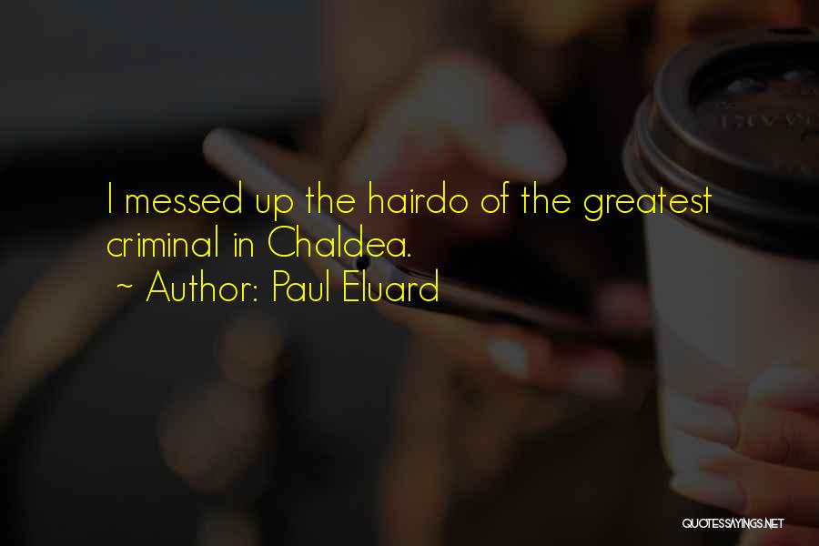Paul Eluard Quotes: I Messed Up The Hairdo Of The Greatest Criminal In Chaldea.