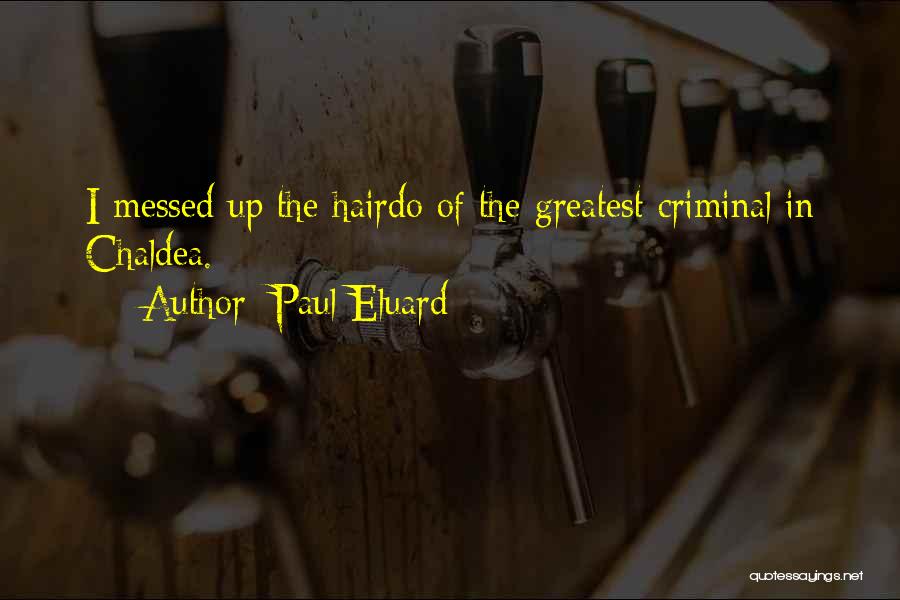 Paul Eluard Quotes: I Messed Up The Hairdo Of The Greatest Criminal In Chaldea.