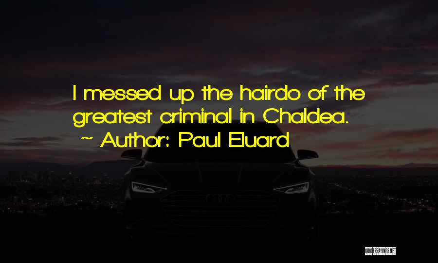 Paul Eluard Quotes: I Messed Up The Hairdo Of The Greatest Criminal In Chaldea.