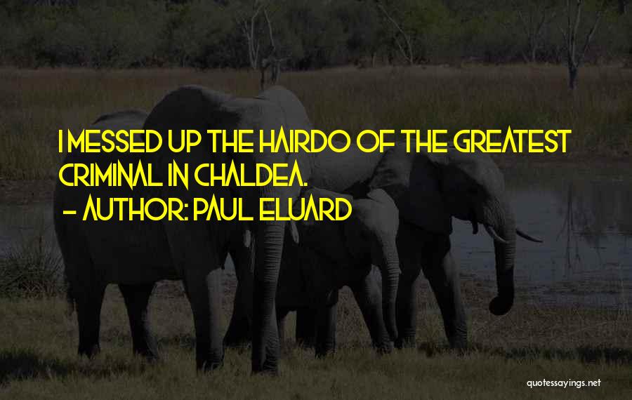 Paul Eluard Quotes: I Messed Up The Hairdo Of The Greatest Criminal In Chaldea.