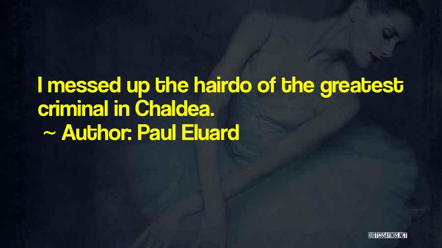 Paul Eluard Quotes: I Messed Up The Hairdo Of The Greatest Criminal In Chaldea.