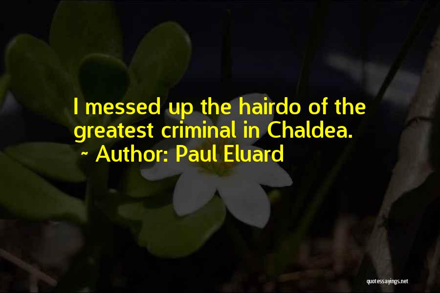Paul Eluard Quotes: I Messed Up The Hairdo Of The Greatest Criminal In Chaldea.